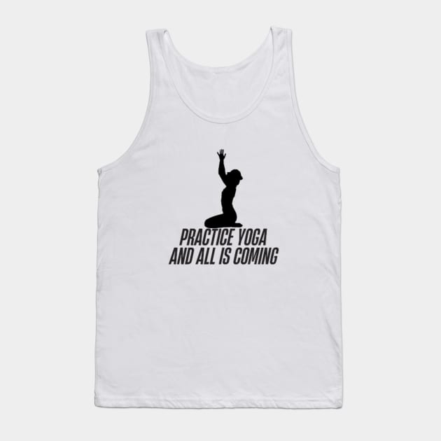 practice yoga and all is coming Tank Top by DREAMBIGSHIRTS